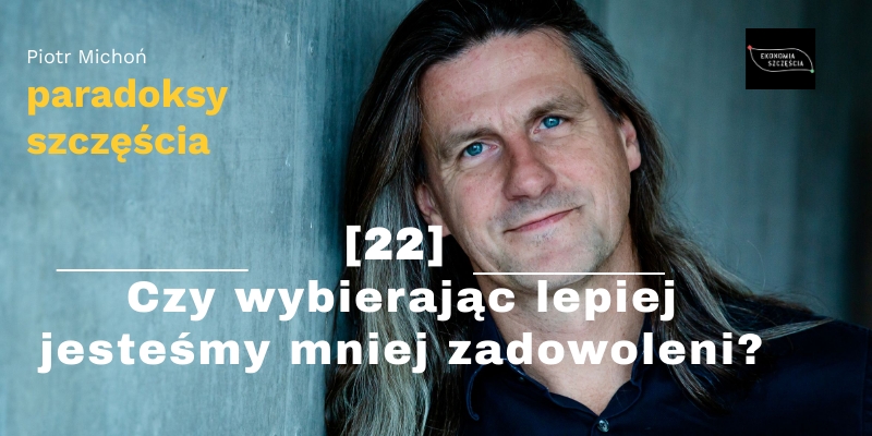 Czy wybierając lepiej jesteśmy mniej zadowoleni? - nowy vlog na kanale YT Ekonomia Szczęścia